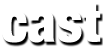 cast